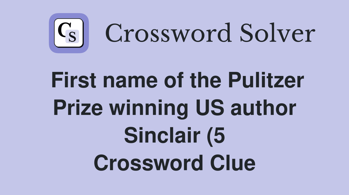 First name of the Pulitzer Prize winning US author Sinclair (5 First name of the Pulitzer Prize winning US author Sinclair (5